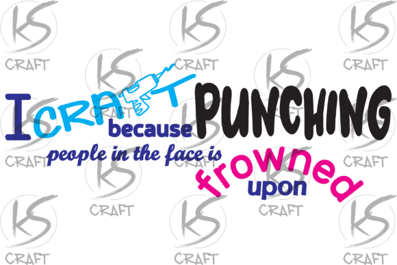 I Craft Because Punching People in the Face is Frowned Up Graphics and Crafts
