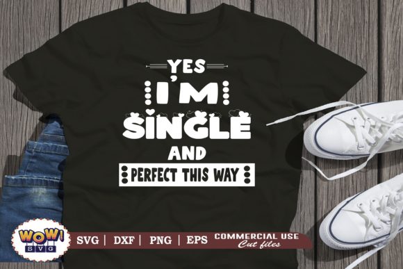 Yes I m Single and Perfect This Way Svg Graphics Illustrations